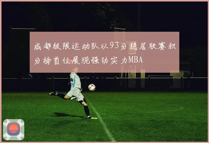 成都极限运动队以93分稳居联赛积分榜首位展现强劲实力MBA